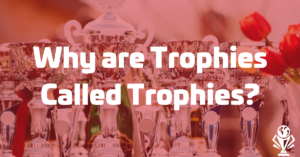 Why are Trophies Called Trophies?